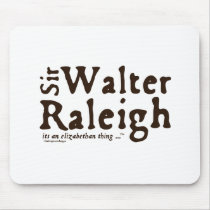 Sir Walter Raleigh: it's an Elizabethan Thing mousepads