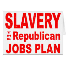 Slavery, the Republican Jobs Plan Card