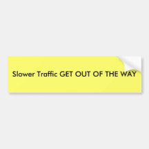 Slower Traffic GET OUT OF THE WAY Bumper Stickers