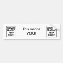 Slower Traffic Keep Right. This means, YOU! Bumper Stickers