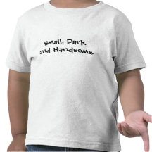 Small, Dark and Handsome T Shirts
