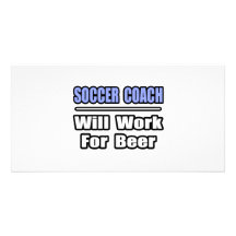 Soccer Coach...Will Work For Beer Picture Card