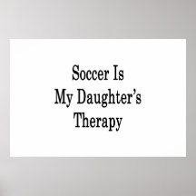 Soccer Is My Daughter's Therapy Posters