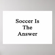 Soccer Is The Answer Poster