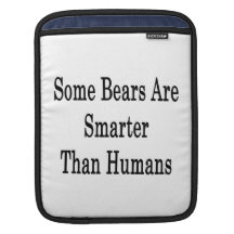 Some Bears Are Smarter Than Humans iPad Sleeves