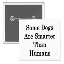 Some Dogs Are Smarter Than Humans Pinback Button