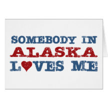 Somebody In Alaska Loves Me Card