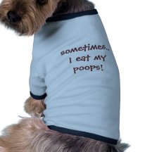 sometimes...  I eat my poops! Dog Shirt