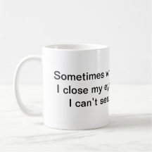Sometimes when I close my eyes, I can’t see. Mug