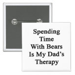 Spending Time With Bears Is My Dad's Therapy Pinback Buttons