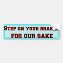 Step on your brakes..... bumper sticker
