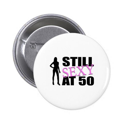 Still Sexy At 50 Years Old Pinback Button