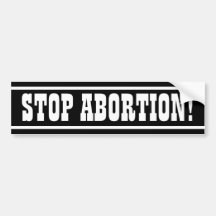 Stop Abortion! Bumper Stickers