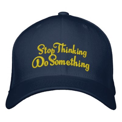 Stop thinking Do Something - get out of a rut Embroidered Hats