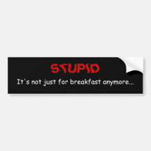STUPID, It's not just for breakfast anymore... Bumper Stickers
