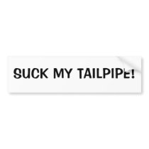SUCK MY TAILPIPE! bumper stickers