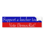 Support a leecher today! Vote DemocRat! bumper stickers