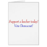 Support a leecher today! Vote Democrat! cards