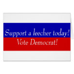 Support a leecher today! Vote Democrat! cards