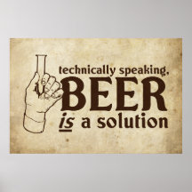 Technically Speaking, Beer is a solution Posters
