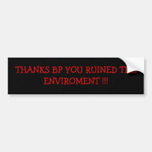 THANKS BP YOU RUINED THE ENVIROMENT !!! BUMPER STICKERS