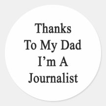 Thanks To My Dad I'm A Journalist Round Sticker