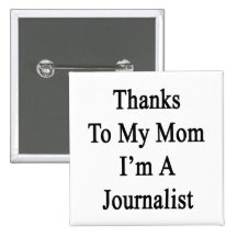 Thanks To My Mom I'm A Journalist Button