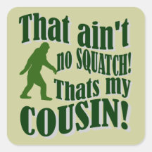 That ain't no Squatch that's my cousin! Square Stickers
