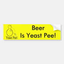 The Alcohol (Beer) You Drink Is Yeast Pee! Bumper Stickers