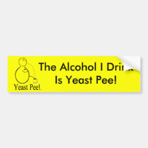 The Alcohol (Beer) You Drink Is Yeast Pee! Bumper Stickers