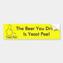 The Alcohol (Beer) You Drink Is Yeast Pee! Bumper Sticker