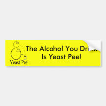 The Alcohol (Beer) You Drink Is Yeast Pee! Bumper Sticker
