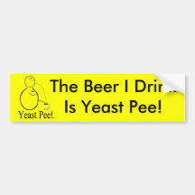 The Alcohol (Beer) You Drink Is Yeast Pee! Bumper Stickers