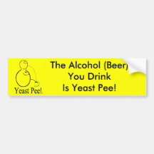 The Alcohol (Beer) You Drink Is Yeast Pee! Bumper Sticker