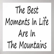 The Best Moments In Life Are In The Mountains Posters