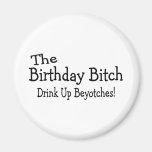The Birthday Bitch Drink Up Beyotches Magnet