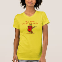 The Devil Made Me Do it! T-shirts