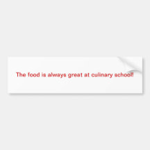 The food is always great at culinary school! bumper stickers
