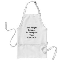 The Jungle Belongs To Everyone Take Care Of It Aprons