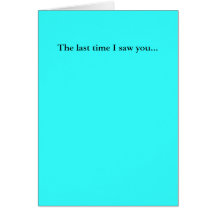 The last time I saw you... Greeting Cards