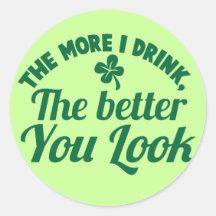 The more i DRINK the better you LOOK Sticker