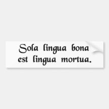 The only good language is a dead language. bumper stickers