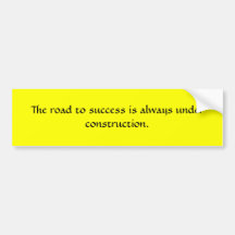 The road to success is always under construction. bumper stickers
