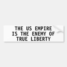 The US empire is the enemy of true liberty Bumper Sticker