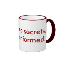 There are no secrets, just the uninformed. mugs