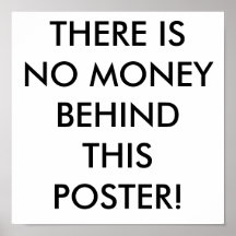 THERE IS NO MONEY BEHIND THIS POSTER!