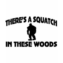 There’s A Squatch In These Woods T Shirts