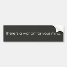 There's a war on for your mind. bumper stickers