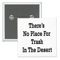 There's No Place For Trash In The Desert buttons