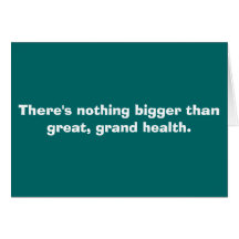 There's nothing bigger than great, grand health. card